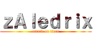 ｚＡｌｅｄｒｉｘ (attack on titan)