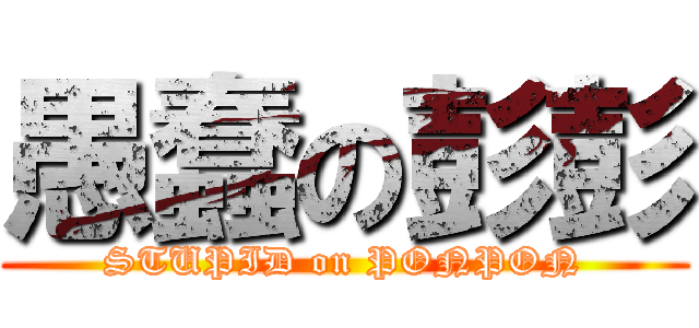 愚蠢の彭彭 (STUPID on PONPON)