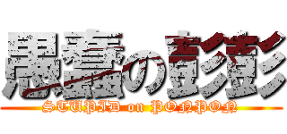 愚蠢の彭彭 (STUPID on PONPON)