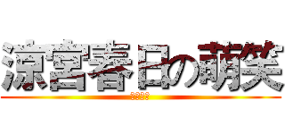 涼宮春日の萌笑 (變態王子)