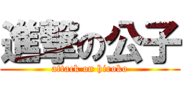 進撃の公子 (attack on hiroko)