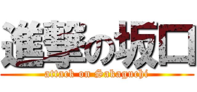 進撃の坂口 (attack on Sakaguchi)