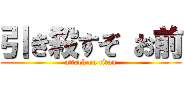 引き殺すぞ お前 (attack on titan)