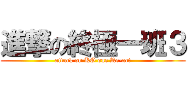 進撃の終極一班３ (attack on KO one Re-act)
