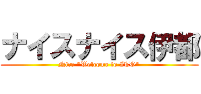 ナイスナイス伊都 (Nice \"Welcome to ITO\")