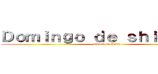 Ｄｏｍｉｎｇｏ ｄｅ ｓｈｉｎｇｅｋｉ (attack on titan)