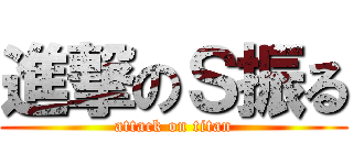 進撃のＳ振る (attack on titan)