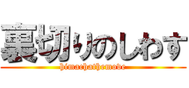 裏切りのしわす (himachathemove)