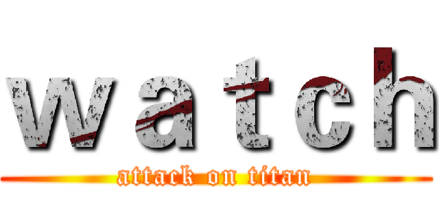 ｗａｔｃｈ (attack on titan)