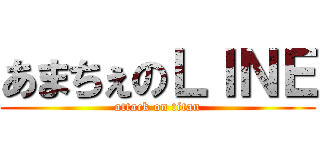 あまちぇのＬＩＮＥ (attack on titan)