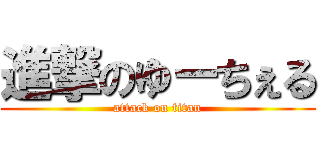 進撃のゆーちぇる (attack on titan)