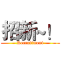 招新~！ ( Recruitment )