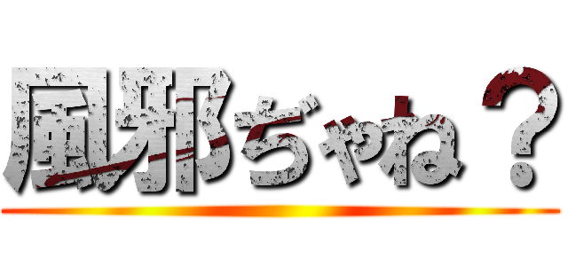 風邪ぢゃね？ ()