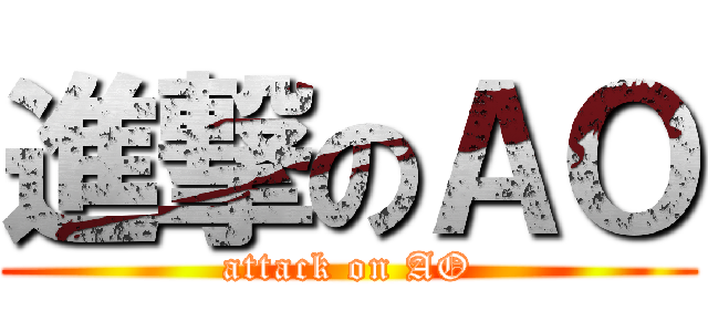 進撃のＡＯ (attack on AO)