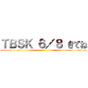 ＴＢＳＫ ６／８ きてね ()