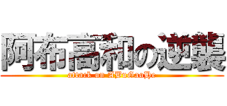 阿布高和の逆襲 (attack on ABuGaoHe)