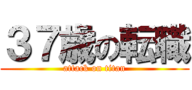 ３７歳の転職 (attack on titan)