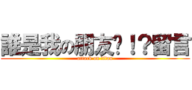 誰是我の朋友呢！？留言 (attack on titan)