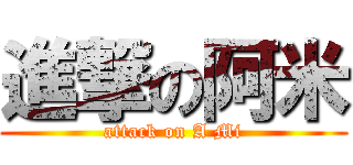 進撃の阿米 (attack on A Mi)