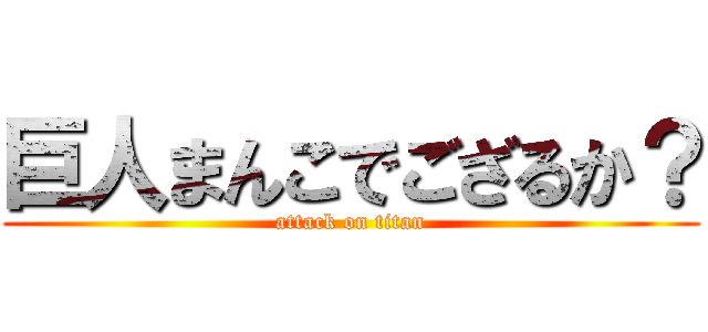 巨人まんこでござるか？ (attack on titan)
