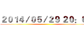 ２０１４／０５／２９ ２０：００ ()