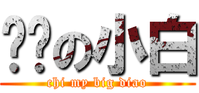 风骚の小白 (chi my big diao)