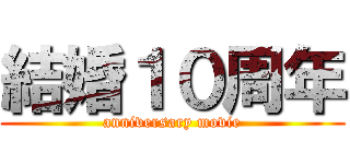 結婚１０周年 (anniversary movie)