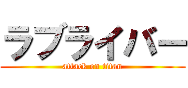 ラブライバー (attack on titan)