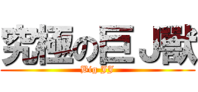 究極の巨Ｊ獸 (Big JJ)