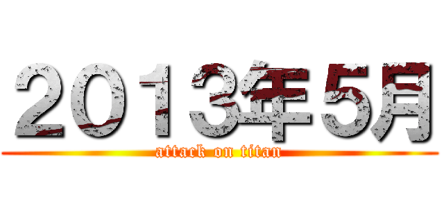 ２０１３年５月 (attack on titan)