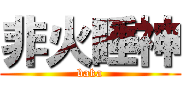 非火睡神 (baka)