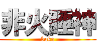 非火睡神 (baka)