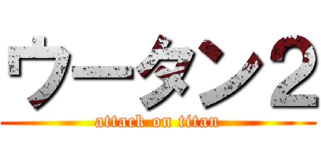 ウータン２ (attack on titan)
