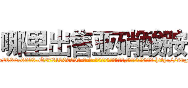 哪里出售亚硝酸胺 (哪里出售亚硝酸胺【电-186x2687x6963-Q278180069元-吉-药-业】我们做的是长期生意,靠的是老客户长期支持 http://sngk.net/d5yiw4
)
