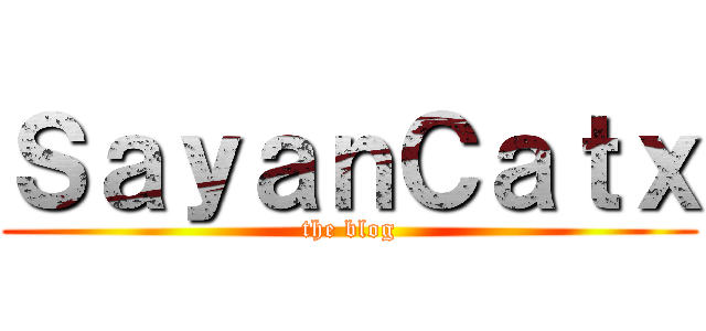 ＳａｙａｎＣａｔｘ (the blog)