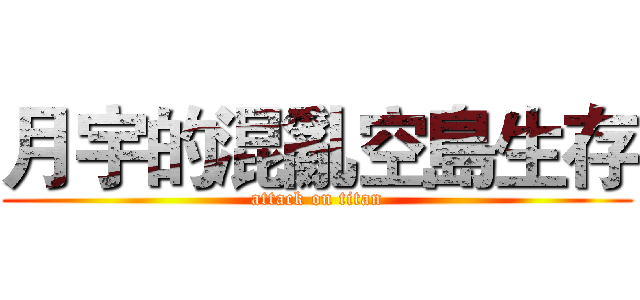 月宇的混亂空島生存 (attack on titan)