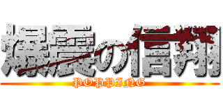 爆震の信翔 (POPPING)