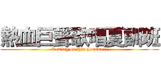 熱血巨聲歌唱夏訓班 (Coming on this Summer!)