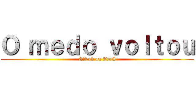 Ｏ ｍｅｄｏ ｖｏｌｔｏｕ (Attack on Annã)