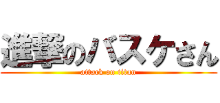 進撃のバスケさん (attack on titan)