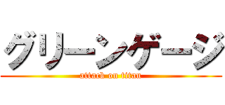 グリーンゲージ (attack on titan)