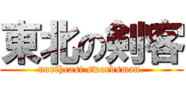東北の剣客 (northeast swordsman.)
