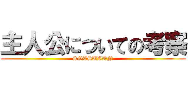 主人公についての考察 (SOTSURON)