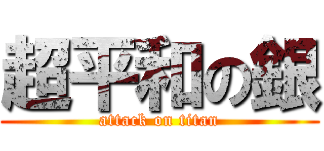 超平和の銀 (attack on titan)
