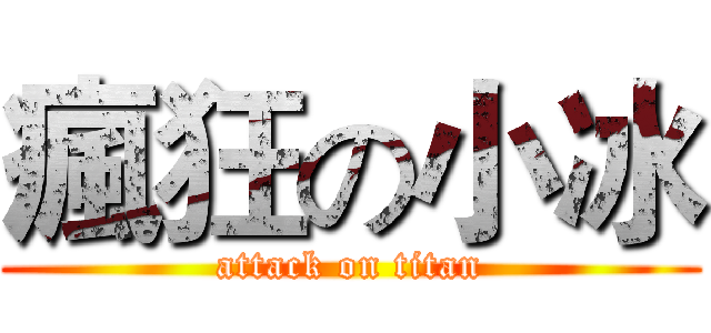 瘋狂の小冰 (attack on titan)