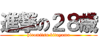進撃の２８歳 (hiromitsu kitayama)