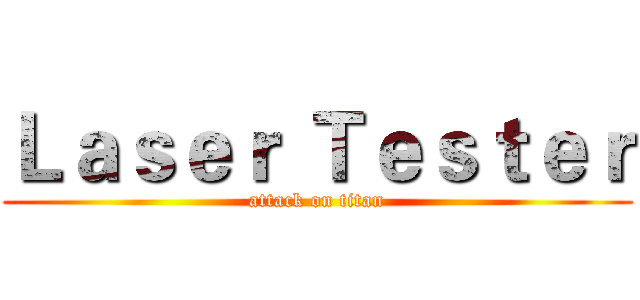 Ｌａｓｅｒ Ｔｅｓｔｅｒ (attack on titan)