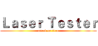 Ｌａｓｅｒ Ｔｅｓｔｅｒ (attack on titan)