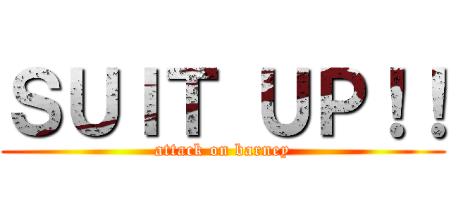 ＳＵＩＴ ＵＰ！！ (attack on barney)