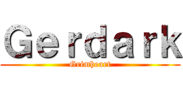Ｇｅｒｄａｒｋ (Grimheart)